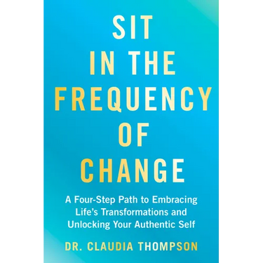 Sit in the Frequency of Change: A Four-Step Path to Embracing Life's Transformations and Unlocking Your Authentic Self