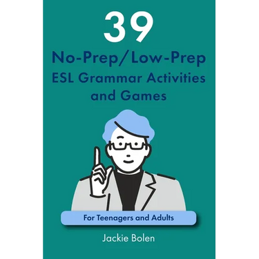 39 No-Prep/Low-Prep ESL Grammar Activities and Games: For Teenagers and Adults