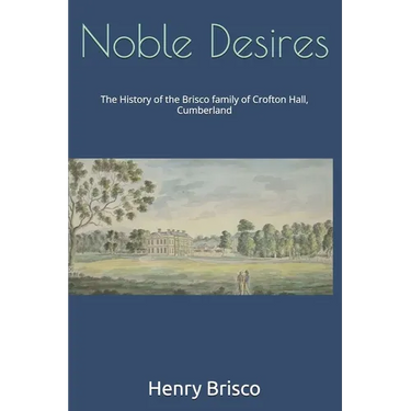 Noble Desires: The History of the Brisco family of Crofton Hall, Cumberland