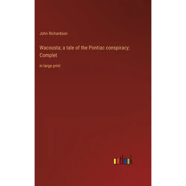Wacousta; a tale of the Pontiac conspiracy; Complet: in large print