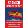 Spanish Word of the Day: 365 High Frequency Words to Accelerate Your Spanish Vocabulary