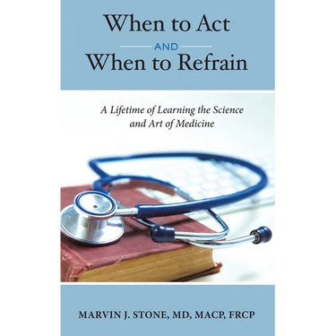 When to ACT and When to Refrain: A Lifetime of Learning the Science and Art of Medicine