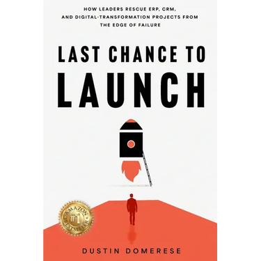 Last Chance to Launch: How Leaders Rescue ERP, CRM, and Digital-Transformation Projects from the Edge of Failure: How Leaders Rescue ERP, CRM, and Dig