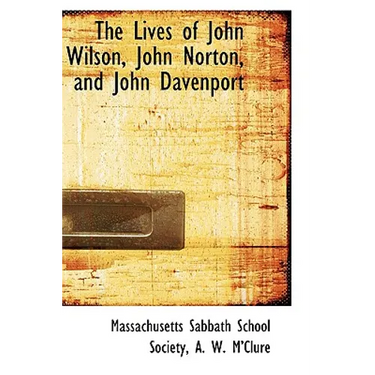 The Lives of John Wilson, John Norton, and John Davenport