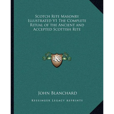 Scotch Rite Masonry Illustrated V1 The Complete Ritual of the Ancient and Accepted Scottish Rite