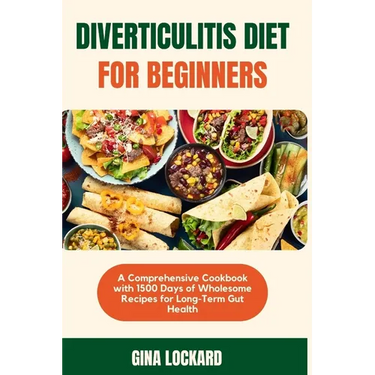 Diverticulitis Diet for Beginners: A Comprehensive Cookbook with 1500 Days of Wholesome Recipes for Long-term Gut Health