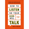 How to Listen So Your Kids Will Talk: Deepen Your Connection and Strengthen Their Confidence