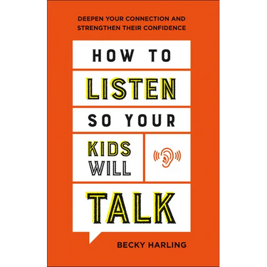 How to Listen So Your Kids Will Talk: Deepen Your Connection and Strengthen Their Confidence