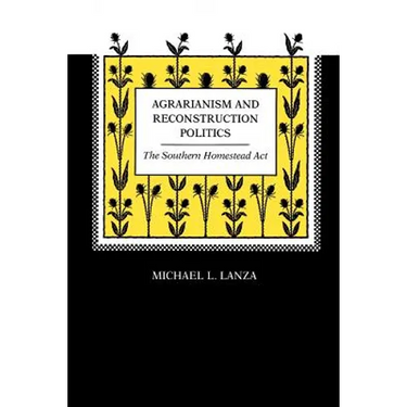 Agrarianism and Reconstruction Politics: The Southern Homestead Act