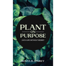 Plant on Purpose: Live a Life Without Regrets