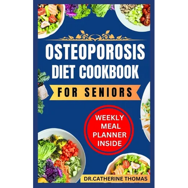 Osteoporosis Diet Cookbook for Seniors: Nutrient-dense and Calcium-rich recipes guide for healthy bones