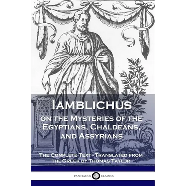 Iamblichus on the Mysteries of the Egyptians, Chaldeans, and Assyrians: The Complete Text