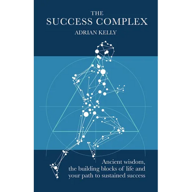 The Success Complex: Ancient Wisdom, the Building Blocks of Life and Your Path to Sustained Success