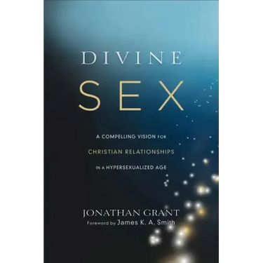 Divine Sex: A Compelling Vision for Christian Relationships in a Hypersexualized Age