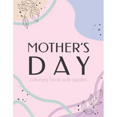 Mother's Day Coloring Book With Quotes: Best Gift To Mom, Inspiring Relaxing & Calming Artwork For Adult Flowers Design