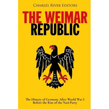 The Weimar Republic: The History of Germany After World War I Before the Rise of the Nazi Party