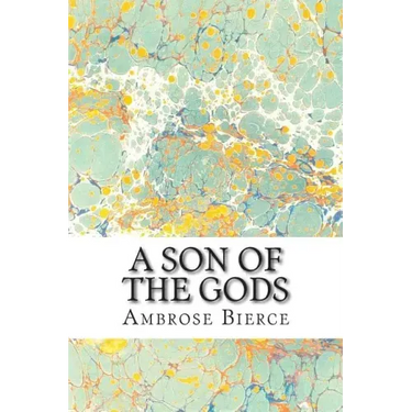 A Son Of The Gods: (Ambrose Bierce Classics Collection)