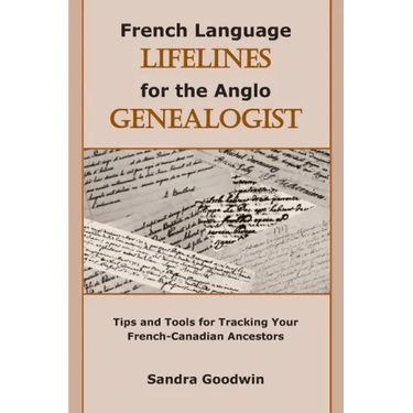 French Language Lifelines for the Anglo Genealogist: Tips and Tools for Tracking Your French-Canadian Ancestors