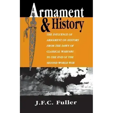 Armament and History: The Influence of Armament on History from the Dawn of Classical Warfare to the End of the Second World War