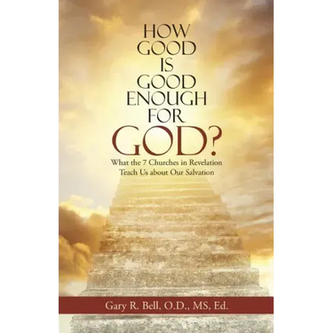 How Good Is Good Enough for God?: What the 7 Churches in Revelation Teach Us About Our Salvation