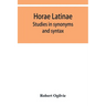 Horae Latinae: studies in synonyms and syntax