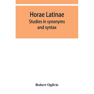 Horae Latinae: studies in synonyms and syntax