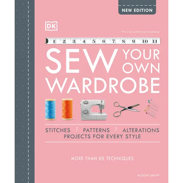 Sew Your Own Wardrobe: More Than 80 Techniques