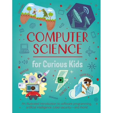 Computer Science for Curious Kids: An Illustrated Introduction to Software Programming, Artificial Intelligence, Cyber-Security--And More!