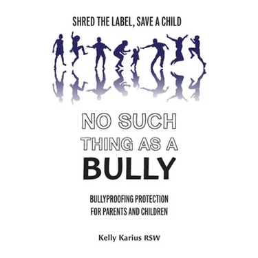 No Such Thing as a Bully: Shred the Label, Save a Child, Bullyproofing Protection for Parents and Children, 2nd Edition