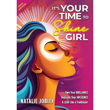 It's Your Time to Shine Girl: Own Your Brilliance, Step into Your Influence, & Lead Like a Trailblazer