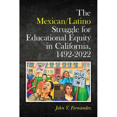 The Mexican/Latino Struggle for Educational Equity in California, 1492-2022