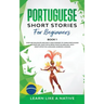 Portuguese Short Stories for Beginners Book 1: Over 100 Dialogues & Daily Used Phrases to Learn Portuguese in Your Car. Have Fun & Grow Your Vocabular