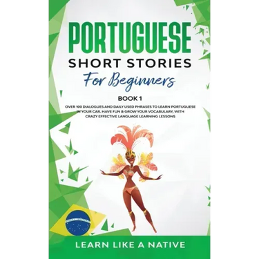 Portuguese Short Stories for Beginners Book 1: Over 100 Dialogues & Daily Used Phrases to Learn Portuguese in Your Car. Have Fun & Grow Your Vocabular