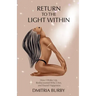 Return to the Light Within: How I Woke Up, Rediscovered Who I Am, and Found Happiness