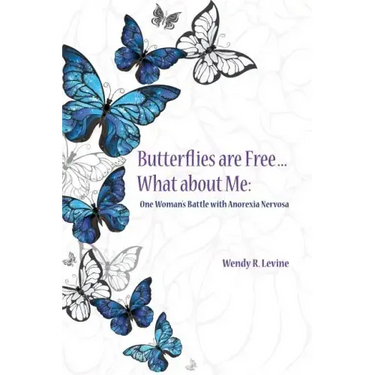 Butterflies Are Free...What About Me: One Woman's Battle With Anorexia Nervosa