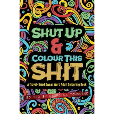 Shut Up & Colour This Shit: A TRAVEL-Size Swear Word Adult Colouring Book