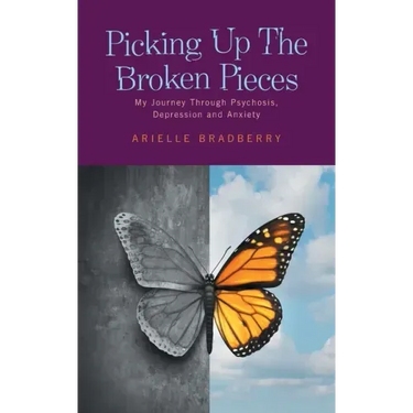 Picking Up The Broken Pieces: My Journey Through Psychosis, Depression and Anxiety