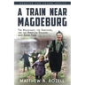A Train near Magdeburg (the Young Adult Adaptation): The Holocaust, the Survivors, and the American Soldiers Who Saved Them