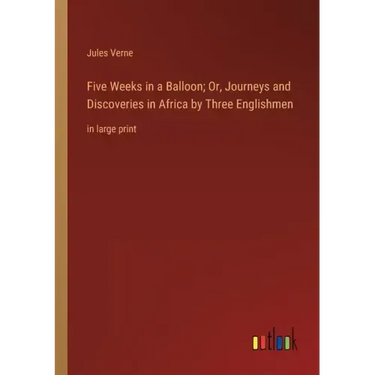 Five Weeks in a Balloon; Or, Journeys and Discoveries in Africa by Three Englishmen: in large print