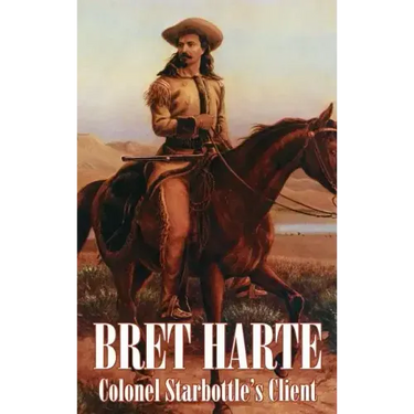 Colonel Starbottle's Client by Bret Harte, Fiction, Westerns, Historical, Short Stories