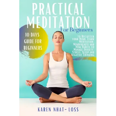 Practical Meditation for Beginners: 10 Days Guide for Beginners to Declutter your Mind. Learn Meditation, Mindfulness and Mini Habits to Manage Anxiet