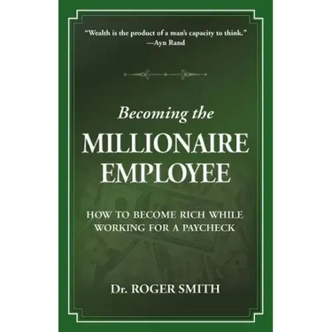 Becoming the Millionaire Employee: How to Become Rich While Working for a Paycheck