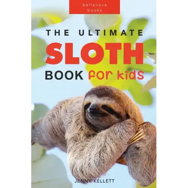 Sloths The Ultimate Sloth Book for Kids: 100+ Amazing Sloth Facts, Photos, Quiz + More