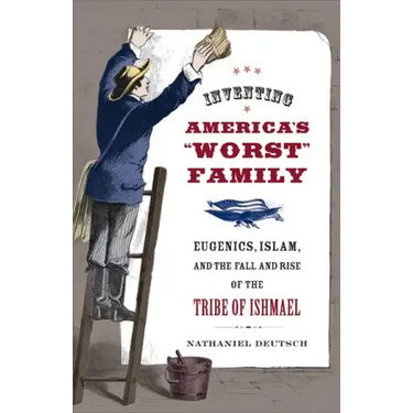 Inventing America's Worst Family: Eugenics, Islam, and the Fall and Rise of the Tribe of Ishmael