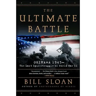 The Ultimate Battle: Okinawa 1945--The Last Epic Struggle of World War II