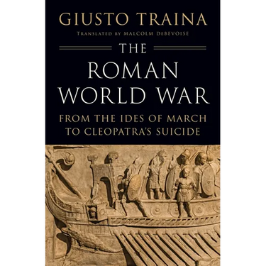 The Roman World War: From the Ides of March to Cleopatra's Suicide