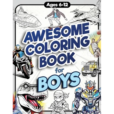 Awesome Coloring Book for Boys: Over 75 Coloring Activity featuring Ninjas, Cars, Dragons, Vehicles, Trucks, Dinosaurs, Space, Rockets, Wilderness, An