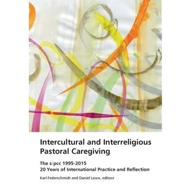 Intercultural and Interreligious Pastoral Caregiving: The SIPCC 1995-2015: 20 Years of International Practice and Reflection