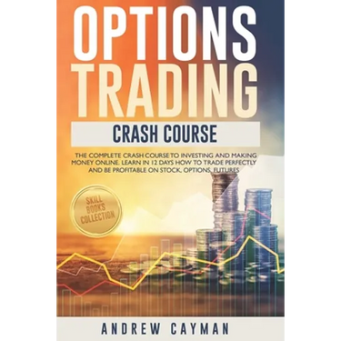 Options Trading Crash Course: The Complete Crash Course To Investing And Making Money Online. Learn In 12 Days How To Trade Perfectly And Be Profita