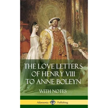 The Love Letters of Henry VIII to Anne Boleyn With Notes